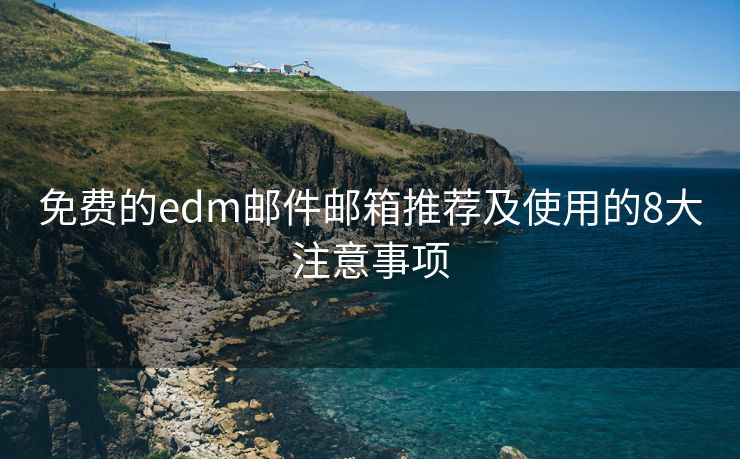 免費的edm郵件郵箱推薦及使用的8大注意事項