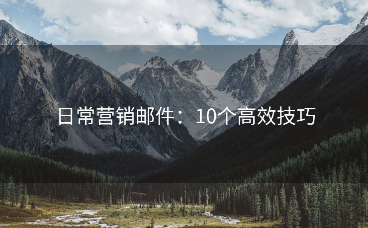 日常營(yíng)銷郵件：10個(gè)高效技巧