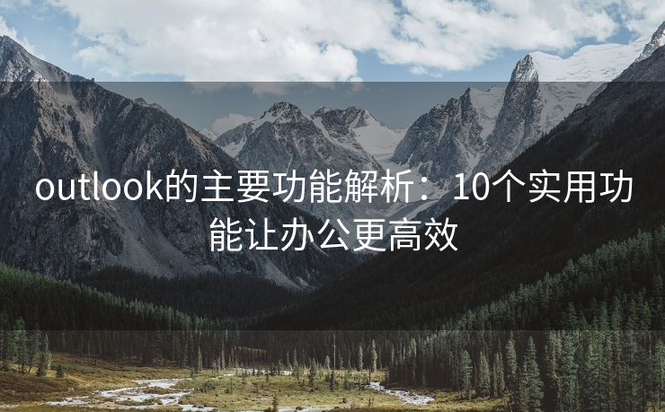 outlook的主要功能解析：10個(gè)實(shí)用功能讓辦公更高效