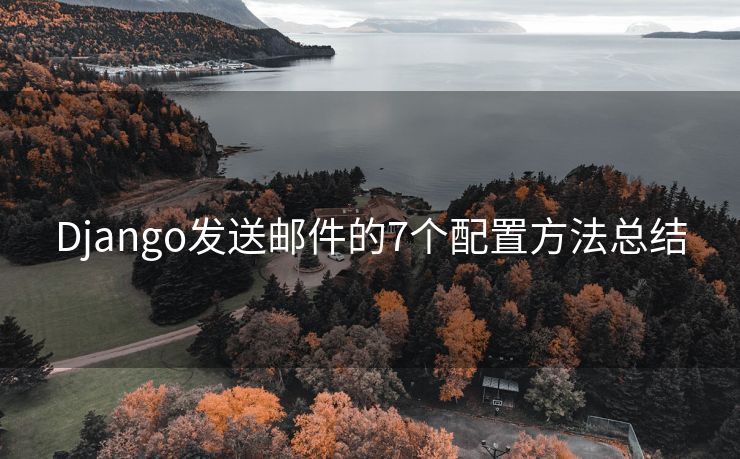 Django發(fā)送郵件的7個(gè)配置方法總結(jié)