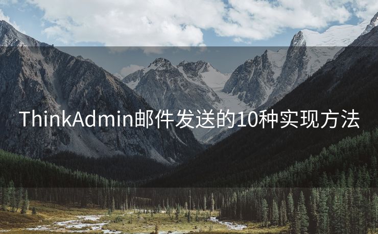 ThinkAdmin郵件發(fā)送的10種實(shí)現(xiàn)方法