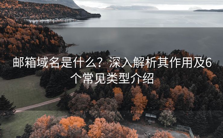 郵箱域名是什么？深入解析其作用及6個常見類型介紹