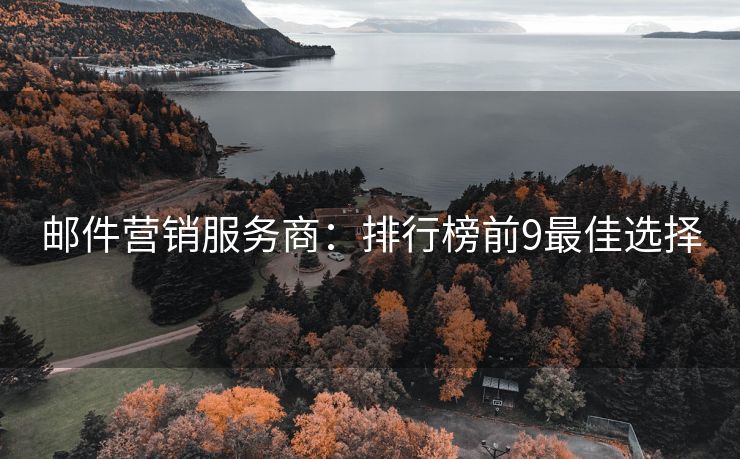 郵件營(yíng)銷服務(wù)商：排行榜前9最佳選擇