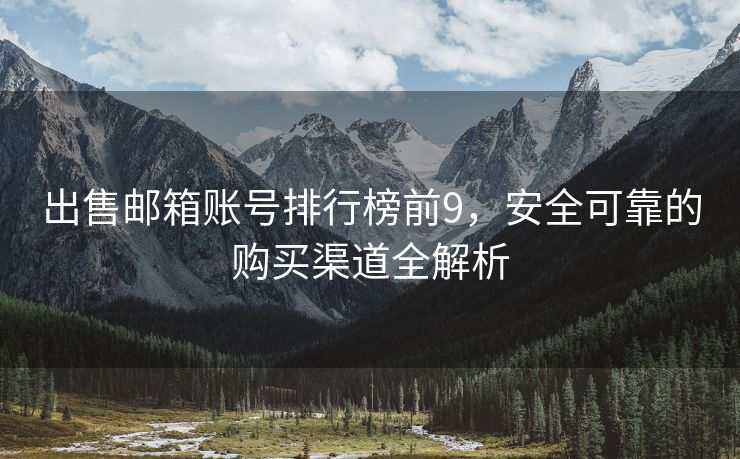 出售郵箱賬號(hào)排行榜前9，安全可靠的購買渠道全解析