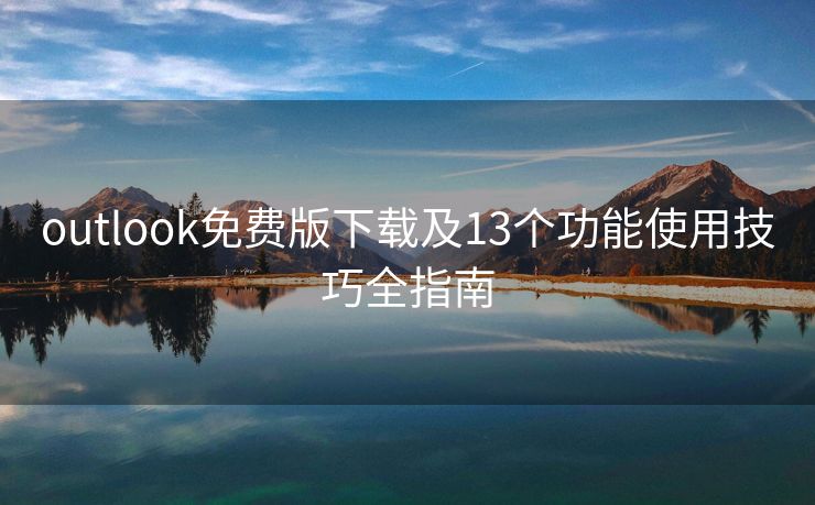 outlook免費(fèi)版下載及13個(gè)功能使用技巧全指南