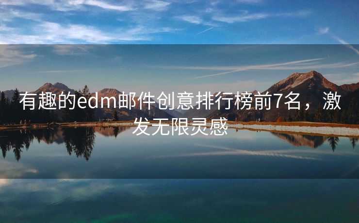 有趣的edm郵件創(chuàng)意排行榜前7名，激發(fā)無限靈感