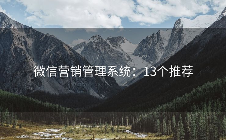 微信營銷管理系統(tǒng)：13個推薦