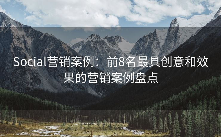 Social營(yíng)銷案例：前8名最具創(chuàng)意和效果的營(yíng)銷案例盤點(diǎn)