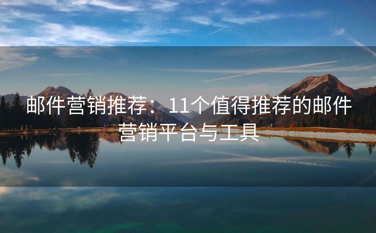 郵件營銷推薦：11個(gè)值得推薦的郵件營銷平臺(tái)與工具