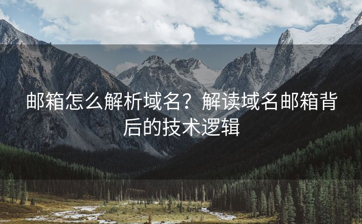 郵箱怎么解析域名？解讀域名郵箱背后的技術邏輯