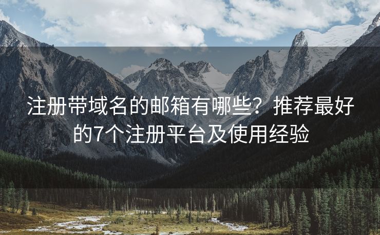 注冊(cè)帶域名的郵箱有哪些？推薦最好的7個(gè)注冊(cè)平臺(tái)及使用經(jīng)驗(yàn)