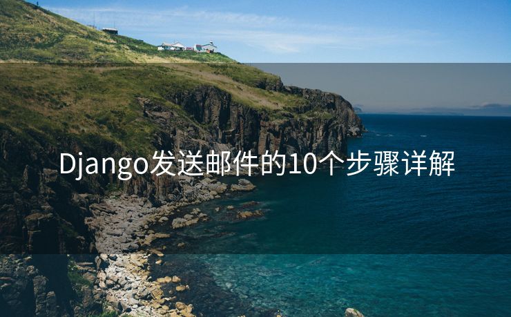 Django發(fā)送郵件的10個步驟詳解
