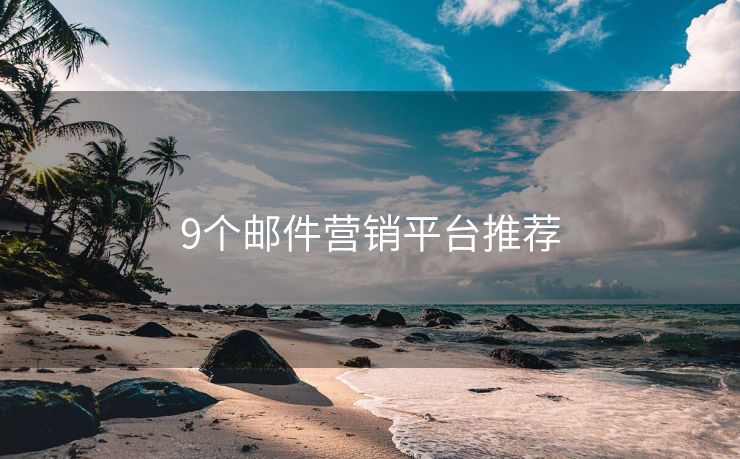 9個(gè)郵件營銷平臺(tái)推薦