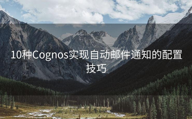 10種Cognos實現(xiàn)自動郵件通知的配置技巧
