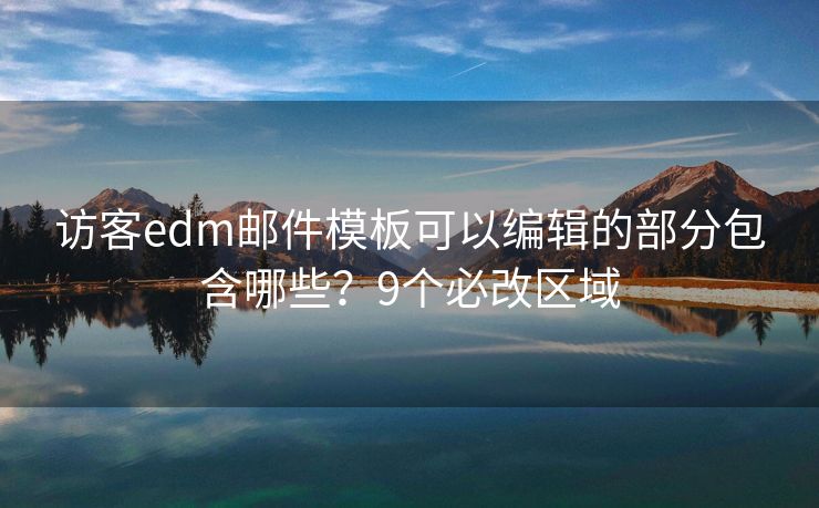 訪客edm郵件模板可以編輯的部分包含哪些？9個(gè)必改區(qū)域