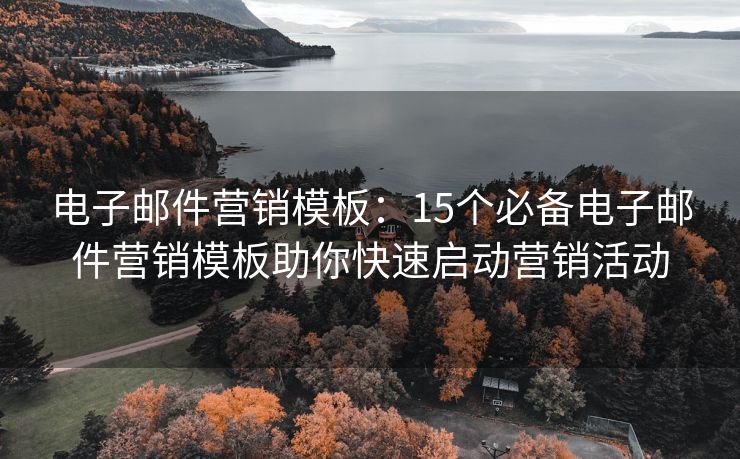 電子郵件營銷模板：15個必備電子郵件營銷模板助你快速啟動營銷活動