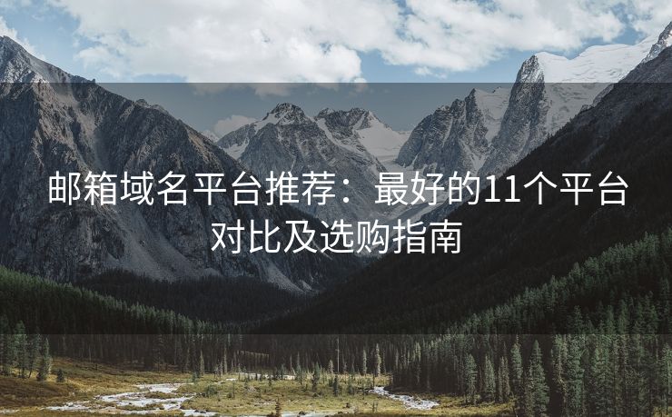郵箱域名平臺(tái)推薦：最好的11個(gè)平臺(tái)對(duì)比及選購(gòu)指南