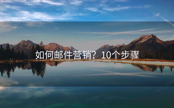 如何郵件營銷？10個(gè)步驟