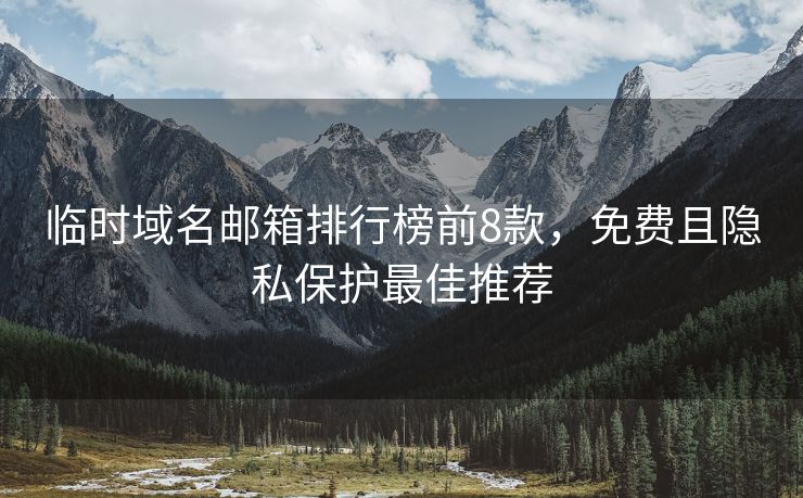 臨時(shí)域名郵箱排行榜前8款，免費(fèi)且隱私保護(hù)最佳推薦