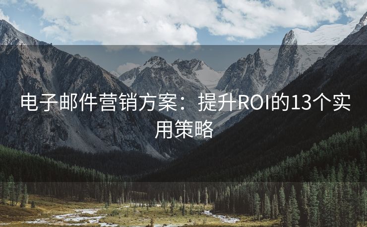 電子郵件營銷方案：提升ROI的13個實用策略