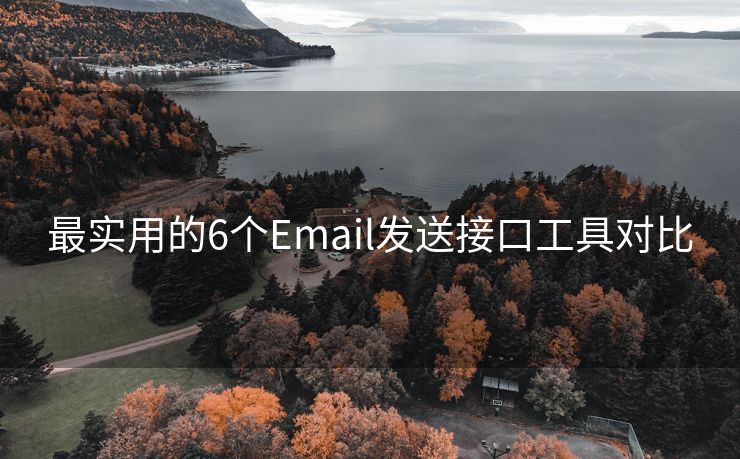 最實(shí)用的6個(gè)Email發(fā)送接口工具對(duì)比