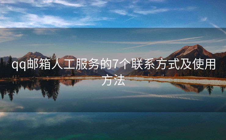 qq郵箱人工服務(wù)的7個聯(lián)系方式及使用方法