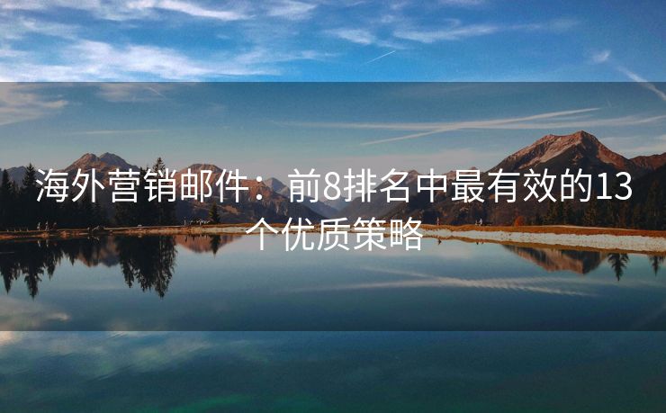 海外營(yíng)銷郵件：前8排名中最有效的13個(gè)優(yōu)質(zhì)策略