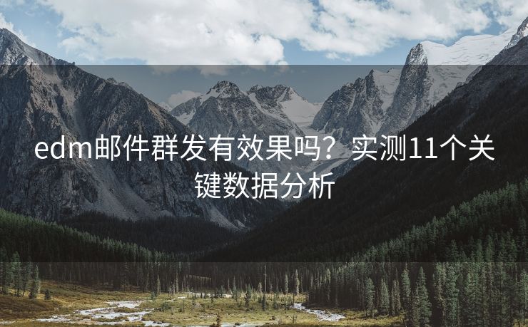 edm郵件群發(fā)有效果嗎？實測11個關(guān)鍵數(shù)據(jù)分析