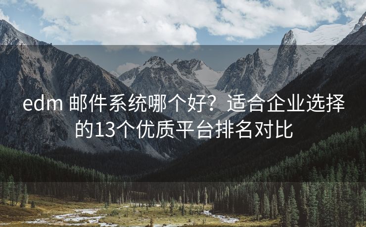 edm 郵件系統(tǒng)哪個好？適合企業(yè)選擇的13個優(yōu)質(zhì)平臺排名對比