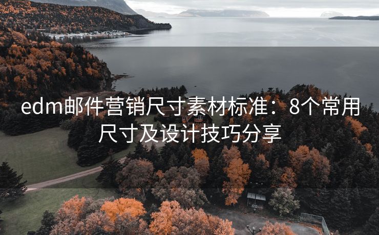 edm郵件營(yíng)銷(xiāo)尺寸素材標(biāo)準(zhǔn)：8個(gè)常用尺寸及設(shè)計(jì)技巧分享