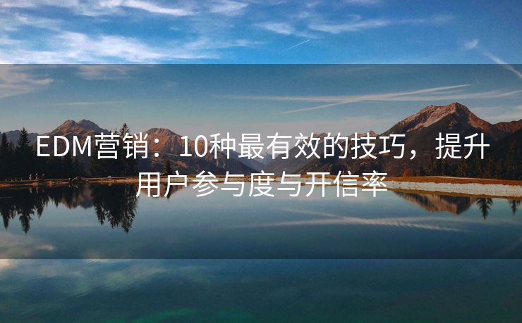 EDM營銷：10種最有效的技巧，提升用戶參與度與開信率