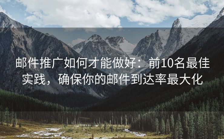 郵件推廣如何才能做好：前10名最佳實(shí)踐，確保你的郵件到達(dá)率最大化