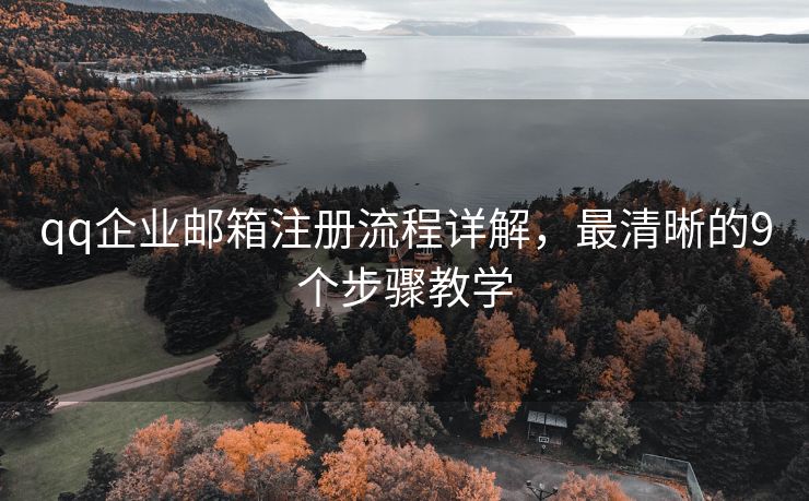 qq企業(yè)郵箱注冊(cè)流程詳解，最清晰的9個(gè)步驟教學(xué)