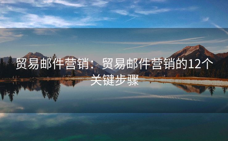 貿(mào)易郵件營銷：貿(mào)易郵件營銷的12個關鍵步驟