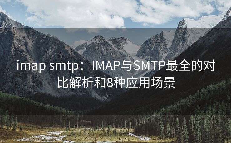 imap smtp：IMAP與SMTP最全的對(duì)比解析和8種應(yīng)用場(chǎng)景