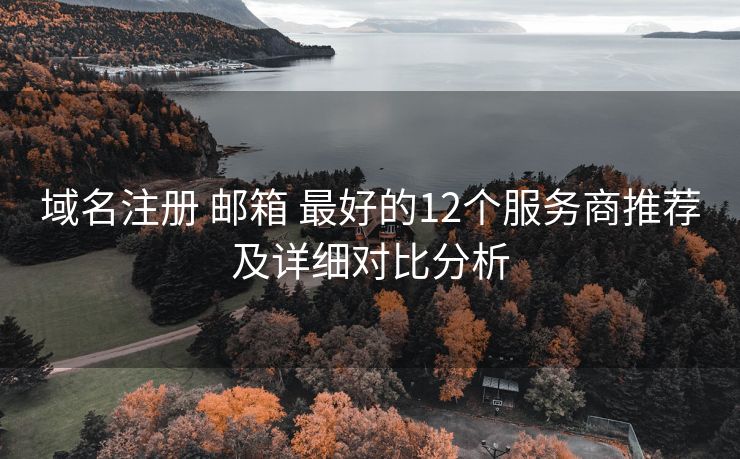 域名注冊 郵箱 最好的12個服務商推薦及詳細對比分析