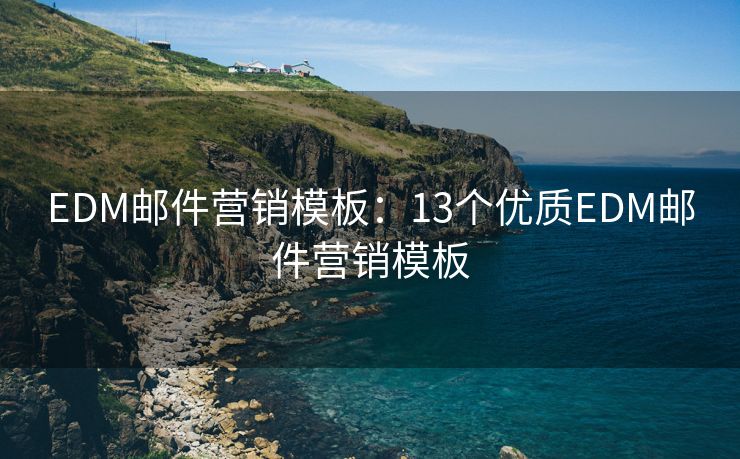 EDM郵件營(yíng)銷模板：13個(gè)優(yōu)質(zhì)EDM郵件營(yíng)銷模板