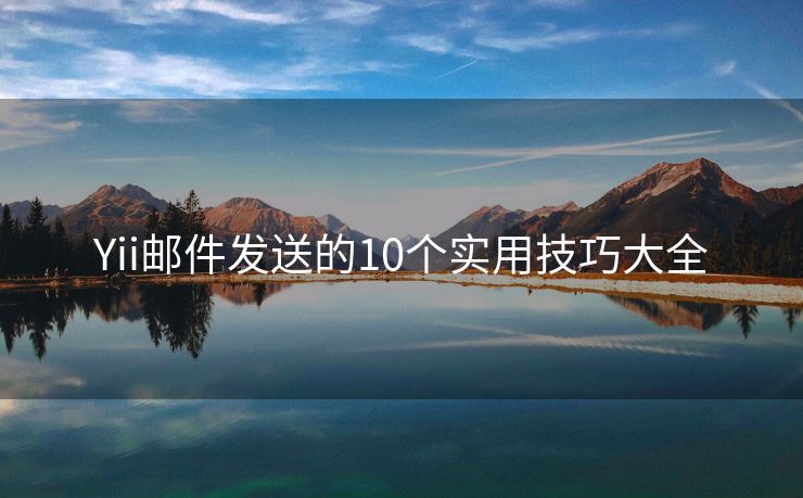 Yii郵件發(fā)送的10個實用技巧大全