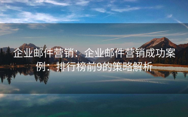企業(yè)郵件營銷：企業(yè)郵件營銷成功案例：排行榜前9的策略解析