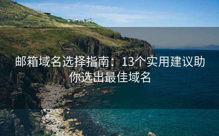 郵箱域名選擇指南：13個(gè)實(shí)用建議助你選出最佳域名