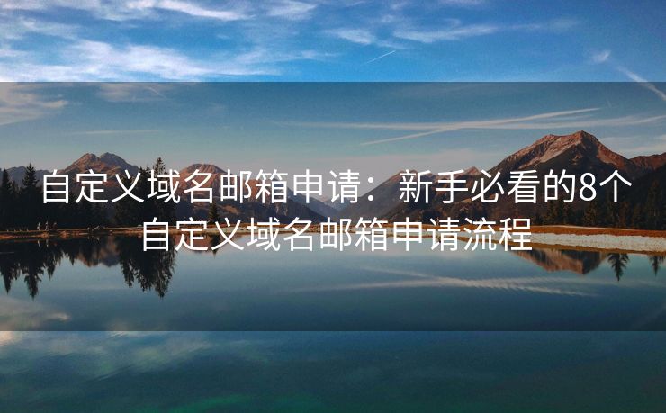 自定義域名郵箱申請(qǐng)：新手必看的8個(gè)自定義域名郵箱申請(qǐng)流程