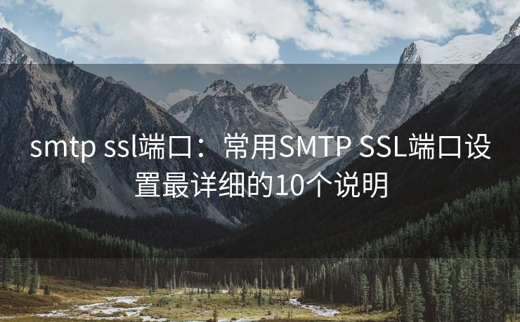 smtp ssl端口：常用SMTP SSL端口設(shè)置最詳細(xì)的10個說明