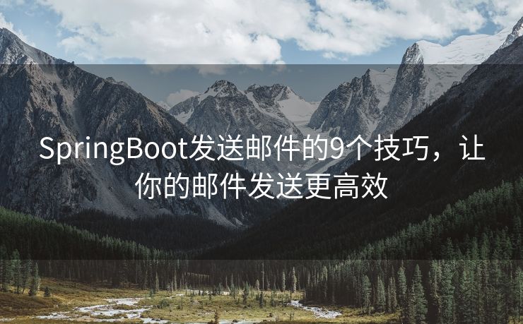 SpringBoot發(fā)送郵件的9個(gè)技巧，讓你的郵件發(fā)送更高效