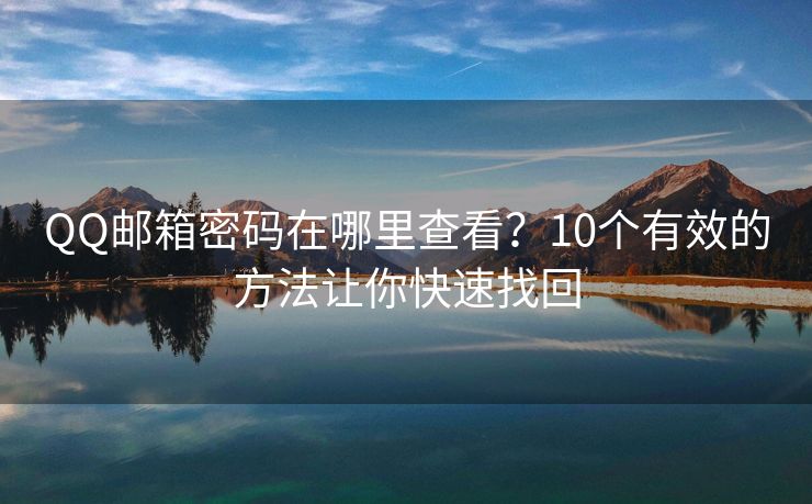 QQ郵箱密碼在哪里查看？10個(gè)有效的方法讓你快速找回