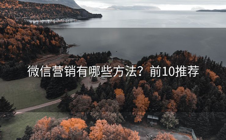 微信營(yíng)銷有哪些方法？前10推薦