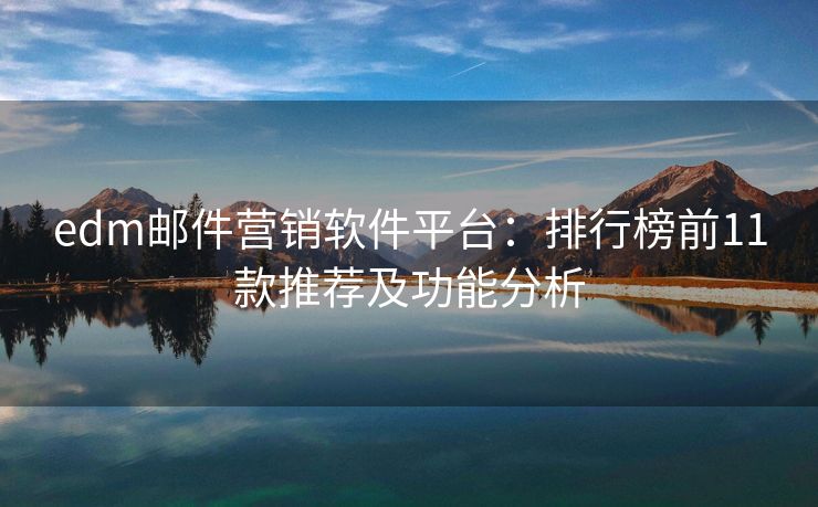 edm郵件營銷軟件平臺：排行榜前11款推薦及功能分析