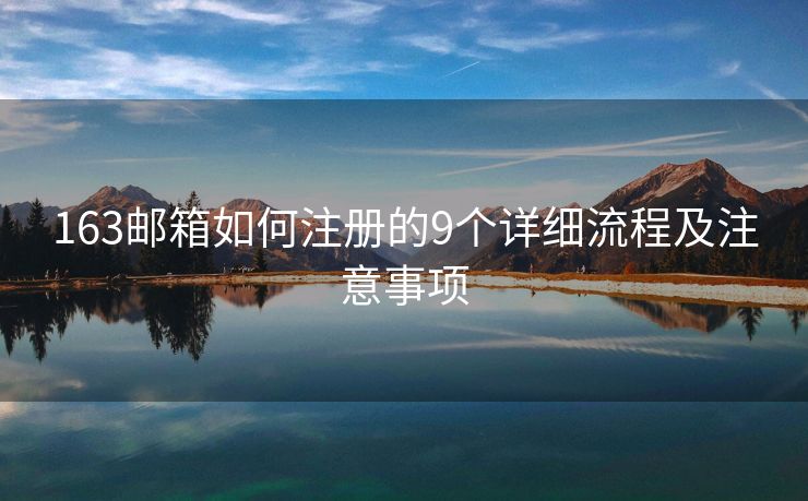 163郵箱如何注冊的9個詳細流程及注意事項