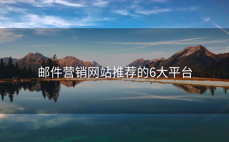 郵件營銷網(wǎng)站推薦的6大平臺