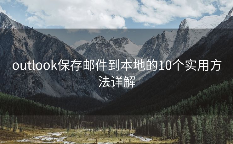 outlook保存郵件到本地的10個(gè)實(shí)用方法詳解