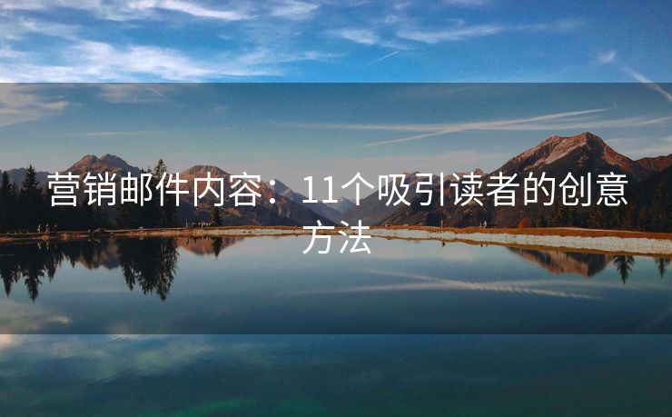 營銷郵件內(nèi)容：11個吸引讀者的創(chuàng)意方法
